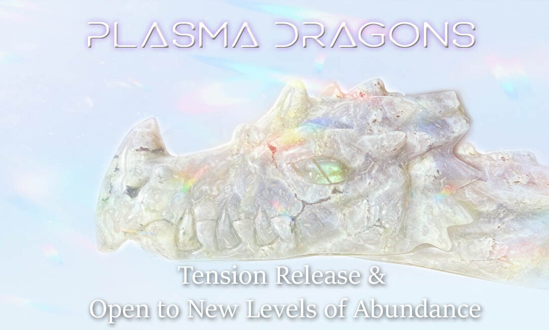 PLASMA DRAGON COLLECTIVE~Release Tension & Allow Abundance Codes